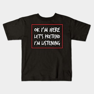 Let's Pretend I'm Listening - A Sarcastic Humor (Dark B/G) Kids T-Shirt